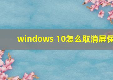 windows 10怎么取消屏保